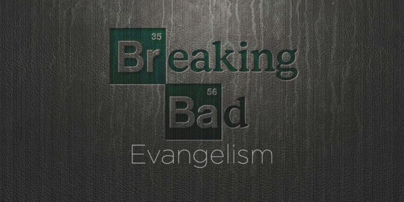 Breaking Bad Evangelism